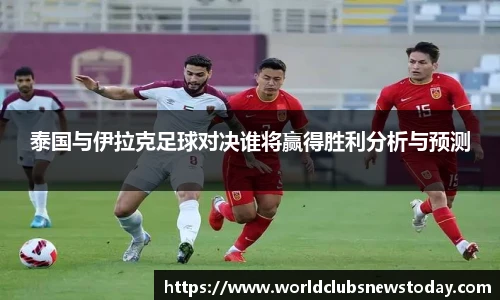 泰国与伊拉克足球对决谁将赢得胜利分析与预测